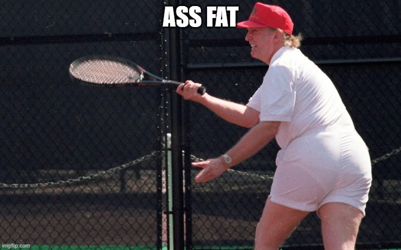 Trump Tennis - Girth Certificate | ASS FAT | image tagged in trump tennis - girth certificate | made w/ Imgflip meme maker