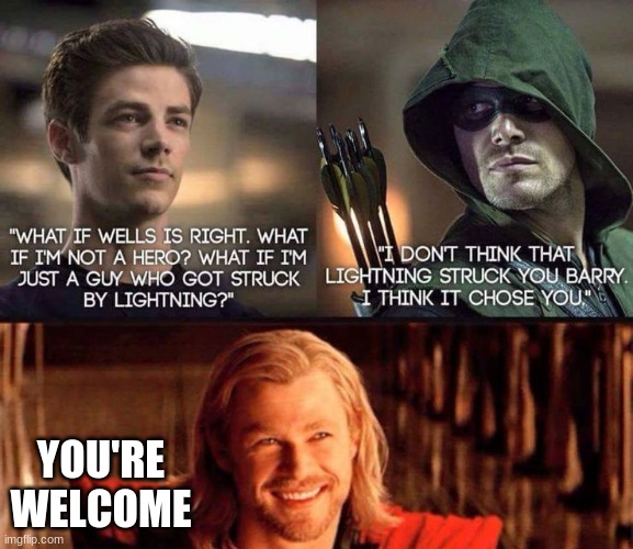 The lightning choose you |  YOU'RE WELCOME | image tagged in arrowverse,thor,the flash,arrow | made w/ Imgflip meme maker