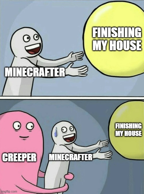 Griefer Creeper | FINISHING MY HOUSE; MINECRAFTER; FINISHING MY HOUSE; CREEPER; MINECRAFTER | image tagged in memes,running away balloon | made w/ Imgflip meme maker