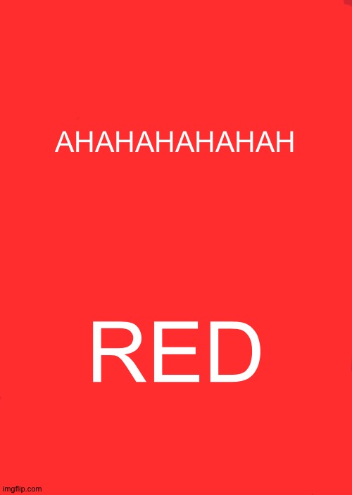 Hehe | AHAHAHAHAHAH; RED | image tagged in memes,red,fuck it | made w/ Imgflip meme maker