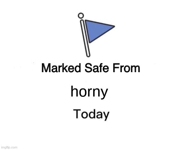 Marked Safe From | horny | image tagged in memes,marked safe from | made w/ Imgflip meme maker