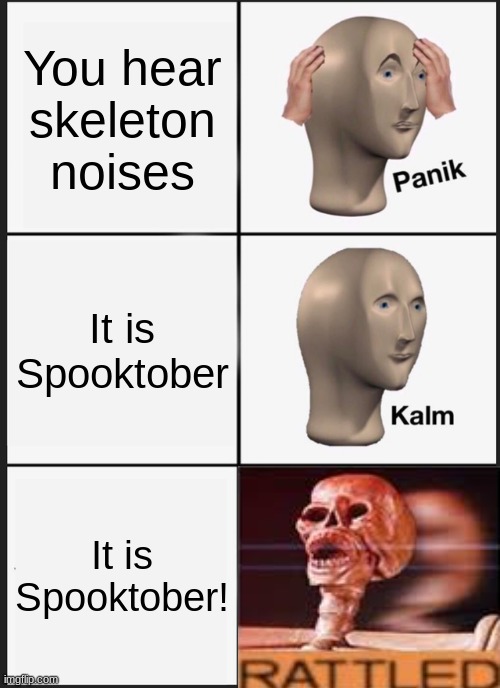 Rattled | You hear skeleton noises; It is Spooktober; It is Spooktober! | image tagged in memes,panik kalm panik | made w/ Imgflip meme maker