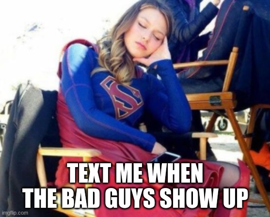 Just call me when the bad guys show up |  TEXT ME WHEN THE BAD GUYS SHOW UP | image tagged in arrowverse,supergirl,asleep | made w/ Imgflip meme maker