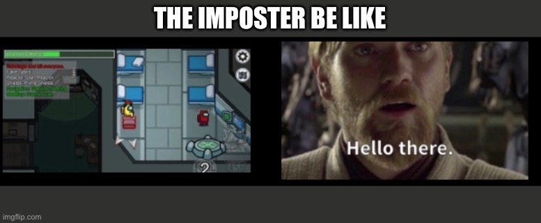 Hello there | THE IMPOSTER BE LIKE | image tagged in among us | made w/ Imgflip meme maker