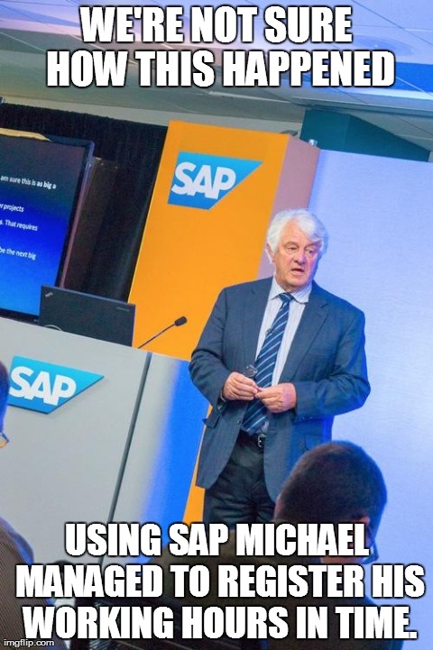 WE'RE NOT SURE HOW THIS HAPPENED USING SAP MICHAEL MANAGED TO REGISTER HIS WORKING HOURS IN TIME. | image tagged in sap time-registration done | made w/ Imgflip meme maker