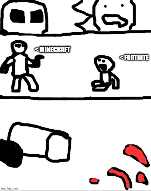 use this template plz | < MINECRAFT; < FORTNITE | image tagged in the gunshot | made w/ Imgflip meme maker