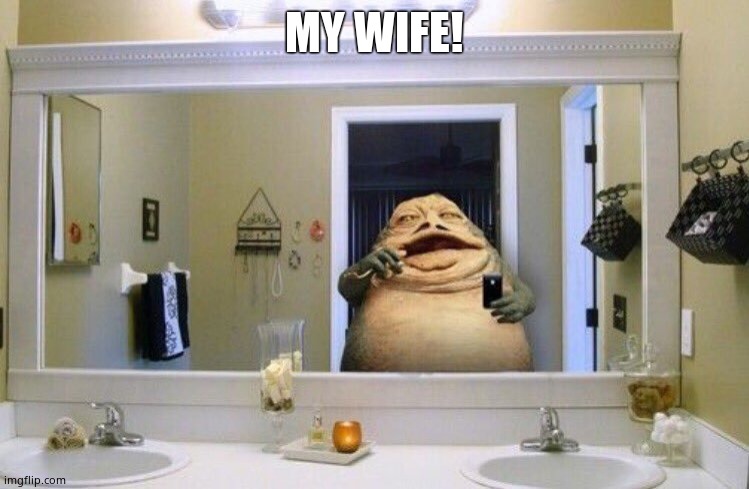 Jabba the hutt | MY WIFE! | image tagged in jabba the hutt | made w/ Imgflip meme maker