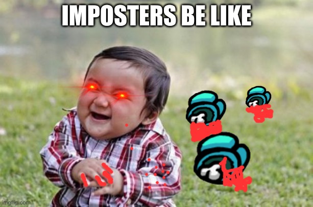 Evil Toddler | IMPOSTERS BE LIKE | image tagged in memes,evil toddler | made w/ Imgflip meme maker