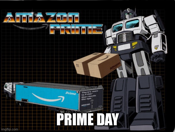 PRIME DAY | image tagged in optimus prime,amazon,prime day | made w/ Imgflip meme maker