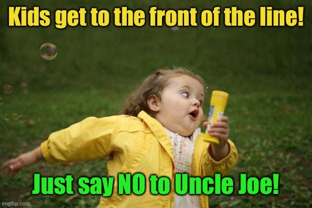 girl running | Kids get to the front of the line! Just say NO to Uncle Joe! | image tagged in girl running | made w/ Imgflip meme maker