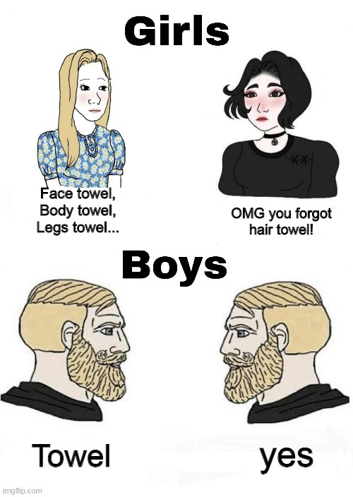 JUST USE SINGLE TOWEL | Face towel,
Body towel,
Legs towel... OMG you forgot hair towel! yes; Towel | image tagged in girls vs boys | made w/ Imgflip meme maker