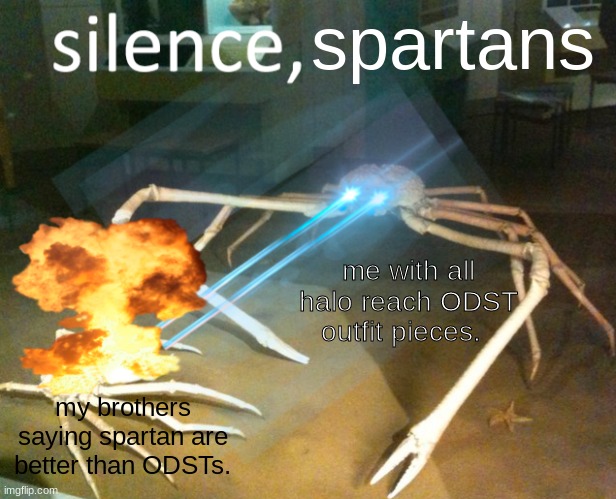 Silence Crab | spartans; me with all halo reach ODST outfit pieces. my brothers saying spartan are better than ODSTs. | image tagged in silence crab | made w/ Imgflip meme maker