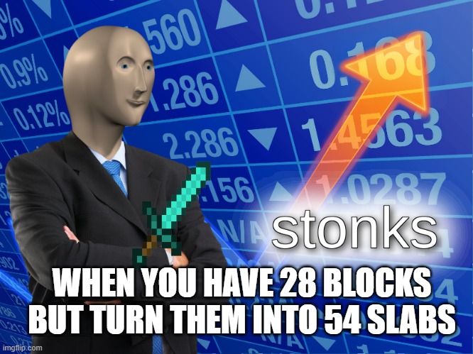 stonks | WHEN YOU HAVE 28 BLOCKS BUT TURN THEM INTO 54 SLABS | image tagged in stonks,minecraft,online gaming,stop reading the tags,aint nobody got time for that | made w/ Imgflip meme maker