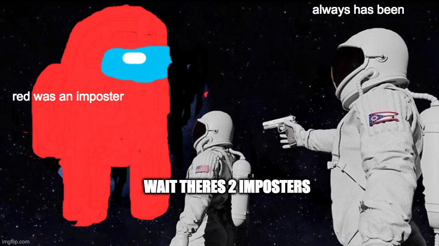 Always Has Been | always has been; red was an imposter; WAIT THERES 2 IMPOSTERS | image tagged in memes,always has been | made w/ Imgflip meme maker