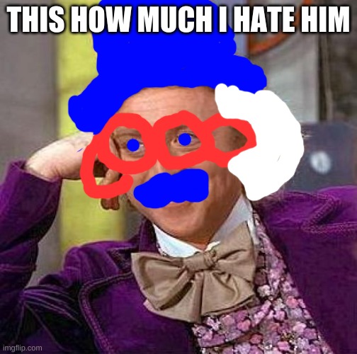 Creepy Condescending Wonka Meme | THIS HOW MUCH I HATE HIM | image tagged in memes,creepy condescending wonka | made w/ Imgflip meme maker