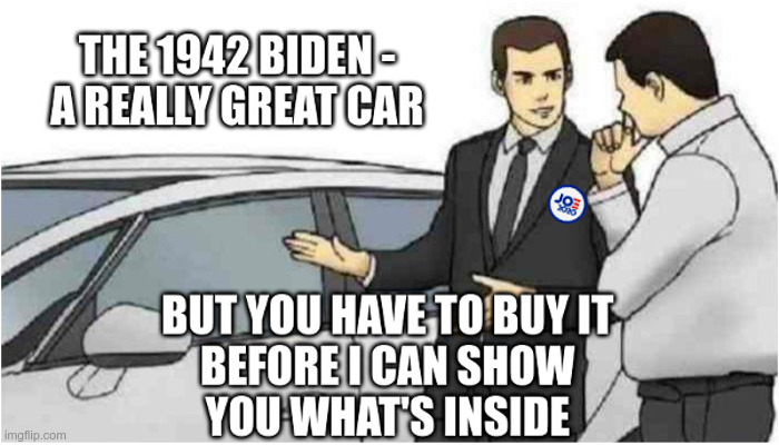 The 1942 Biden: A Used Car You Have To Buy To See What's In It | image tagged in joe biden,used car salesman,car salesman slaps roof of car,selling,smilin biden,dementia | made w/ Imgflip meme maker