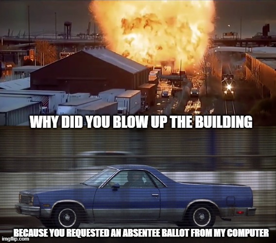 why did you blow up | WHY DID YOU BLOW UP THE BUILDING; BECAUSE YOU REQUESTED AN ABSENTEE BALLOT FROM MY COMPUTER | image tagged in election 2020,gene hackman,will ferrell | made w/ Imgflip meme maker
