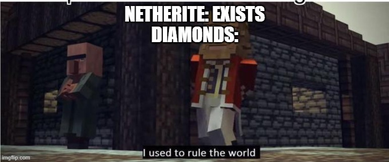 They used to rule the world... | NETHERITE: EXISTS
DIAMONDS: | image tagged in fallen kingdom,memes,minecraft | made w/ Imgflip meme maker