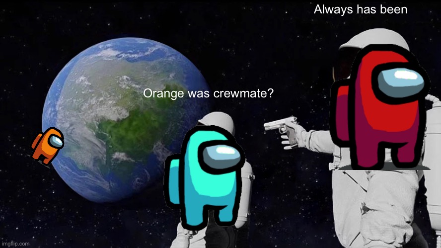 Red is always it | Always has been; Orange was crewmate? | image tagged in memes,always has been | made w/ Imgflip meme maker