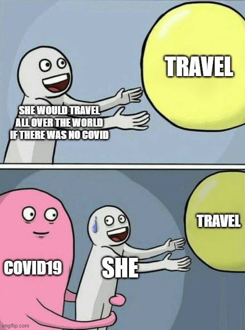 Running Away Balloon Meme | TRAVEL; SHE WOULD TRAVEL ALL OVER THE WORLD IF THERE WAS NO COVID; TRAVEL; COVID19; SHE | image tagged in memes,running away balloon | made w/ Imgflip meme maker