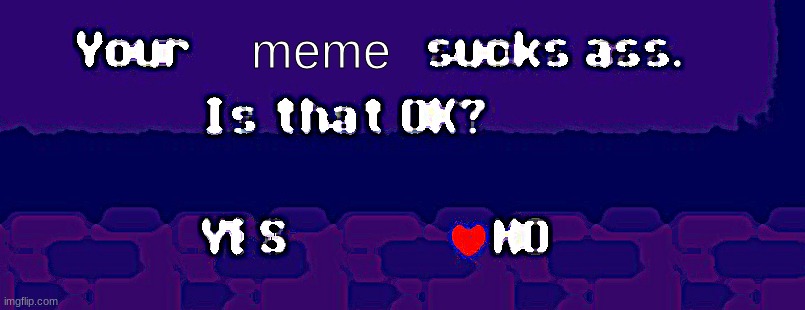 Your X sucks ass | meme | image tagged in your x sucks ass | made w/ Imgflip meme maker