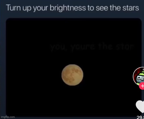 I know this isnt depressing but one of my friends sent this to me when I was feeling down | image tagged in turn your brightness up | made w/ Imgflip meme maker