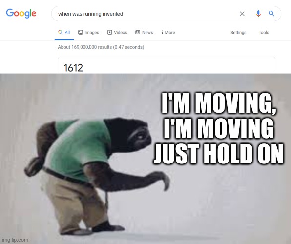 Before 1612: | I'M MOVING, I'M MOVING
JUST HOLD ON | image tagged in sloth,running | made w/ Imgflip meme maker