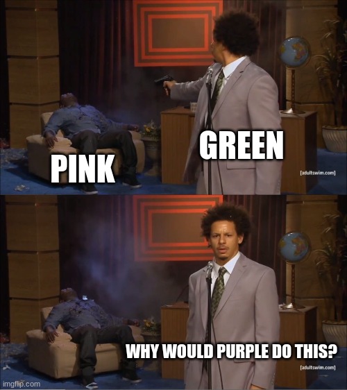 Who Killed Hannibal | GREEN; PINK; WHY WOULD PURPLE DO THIS? | image tagged in memes,who killed hannibal | made w/ Imgflip meme maker