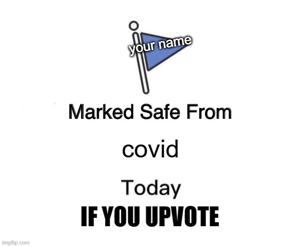Marked Safe From | your name; covid; IF YOU UPVOTE | image tagged in memes,marked safe from | made w/ Imgflip meme maker