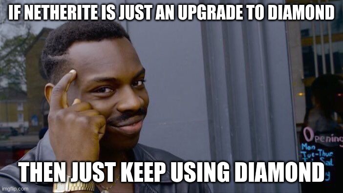Roll Safe Think About It | IF NETHERITE IS JUST AN UPGRADE TO DIAMOND; THEN JUST KEEP USING DIAMOND | image tagged in memes,roll safe think about it | made w/ Imgflip meme maker