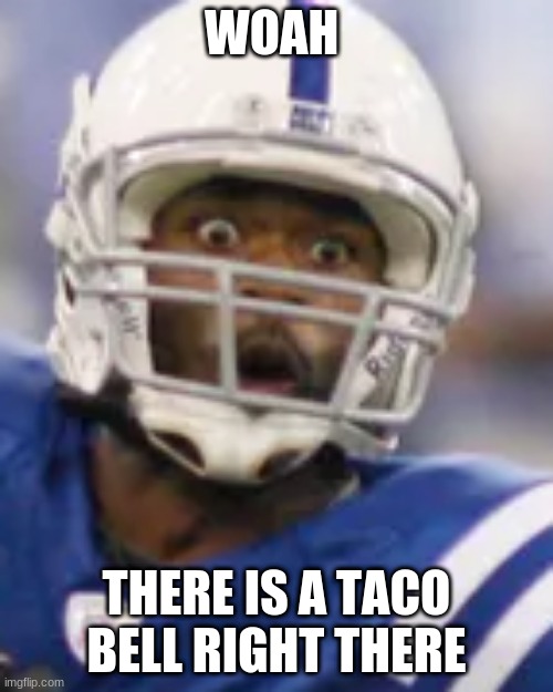 Taco BELL | WOAH; THERE IS A TACO BELL RIGHT THERE | image tagged in food memes | made w/ Imgflip meme maker