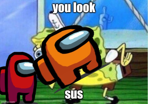 u look sus | you look; sus | image tagged in memes,mocking spongebob | made w/ Imgflip meme maker