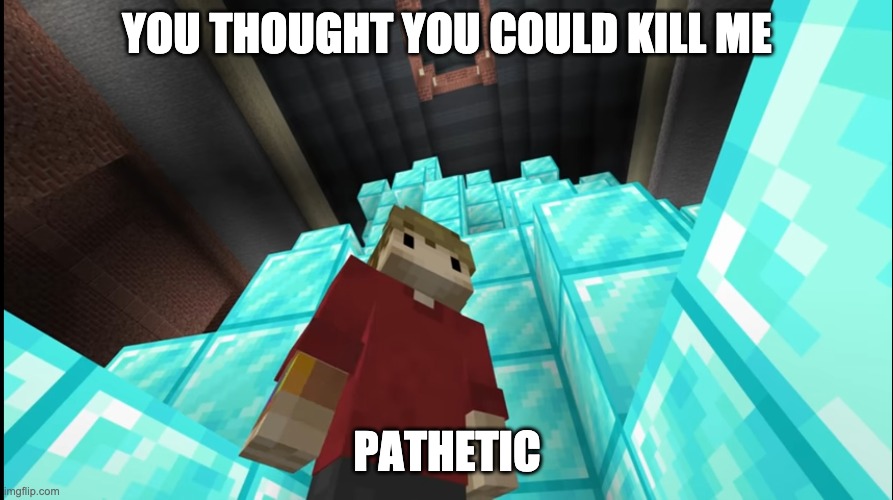 Grian Pathetic | YOU THOUGHT YOU COULD KILL ME; PATHETIC | image tagged in grian pathetic | made w/ Imgflip meme maker