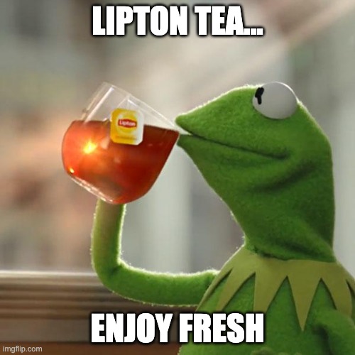 this ad makes no sense but it exists | LIPTON TEA... ENJOY FRESH | image tagged in memes,but that's none of my business,kermit the frog | made w/ Imgflip meme maker