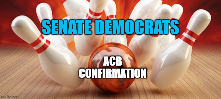 President Trump is bowling a perfect 300 game | SENATE DEMOCRATS; ACB
CONFIRMATION | image tagged in acb,amy coney barrett,trump,maga | made w/ Imgflip meme maker