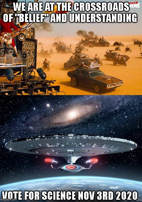 Dump Orange Poop | WE ARE AT THE CROSSROADS OF "BELIEF" AND UNDERSTANDING; VOTE FOR SCIENCE NOV 3RD 2020 | image tagged in mad max road fury 5 | made w/ Imgflip meme maker