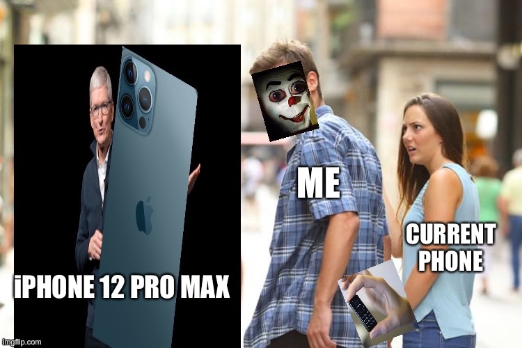 Distracted | ME; CURRENT PHONE; iPHONE 12 PRO MAX | image tagged in distracted boyfriend,clown,iphone,new meme,giant iphone | made w/ Imgflip meme maker