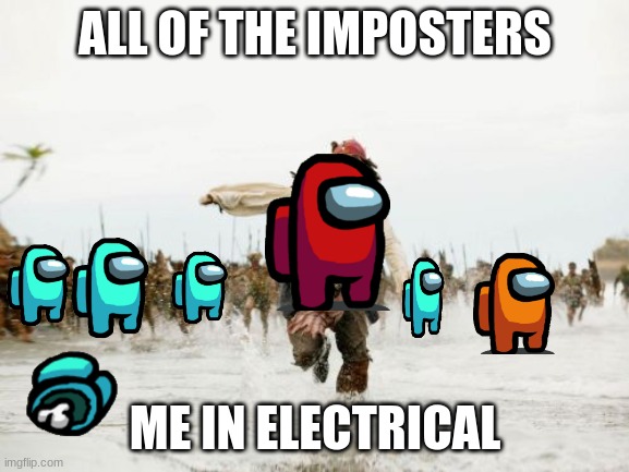 Jack Sparrow Being Chased | ALL OF THE IMPOSTERS; ME IN ELECTRICAL | image tagged in memes,jack sparrow being chased | made w/ Imgflip meme maker