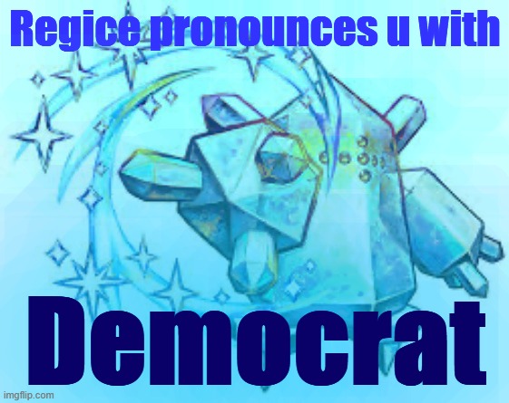 Nov. 3 gon' be like | Regice pronounces u with; Democrat | image tagged in regice swirl,democrat,democracy,election 2020,2020 elections,pokemon | made w/ Imgflip meme maker