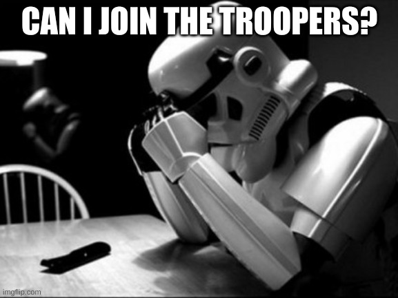 CAN I JOIN THE TROOPERS? | made w/ Imgflip meme maker