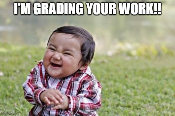 Evil Toddler | I'M GRADING YOUR WORK!! | image tagged in memes,evil toddler | made w/ Imgflip meme maker