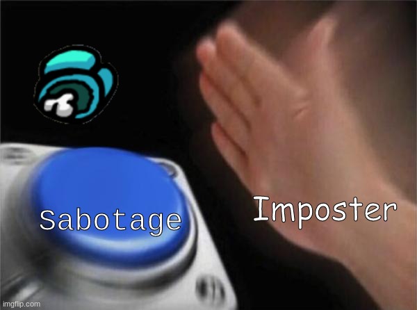 every imposter | Imposter; Sabotage | image tagged in memes,among us | made w/ Imgflip meme maker