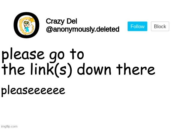 please go to the link(s) down there; pleaseeeeee | image tagged in crazy del announcement | made w/ Imgflip meme maker