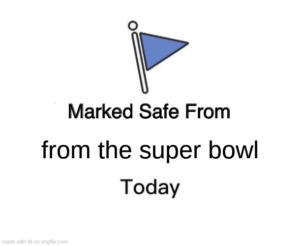 ai hates football | from the super bowl | image tagged in memes,marked safe from | made w/ Imgflip meme maker