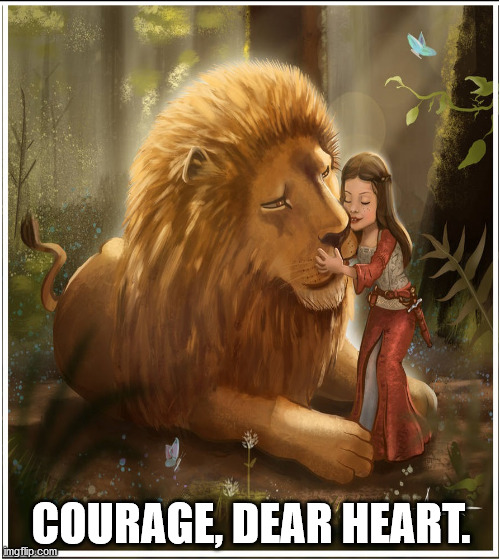 COURAGE, DEAR HEART. | image tagged in narnia,courage,lucy,inspirational,lion,little girl | made w/ Imgflip meme maker