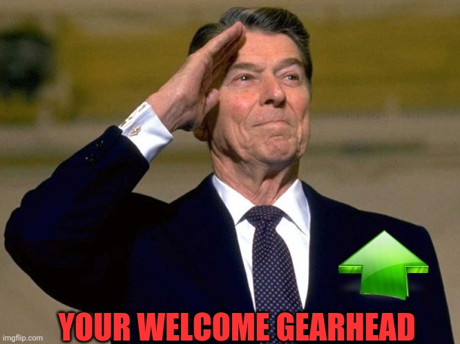 Reagan Upvote | YOUR WELCOME GEARHEAD | image tagged in reagan upvote | made w/ Imgflip meme maker