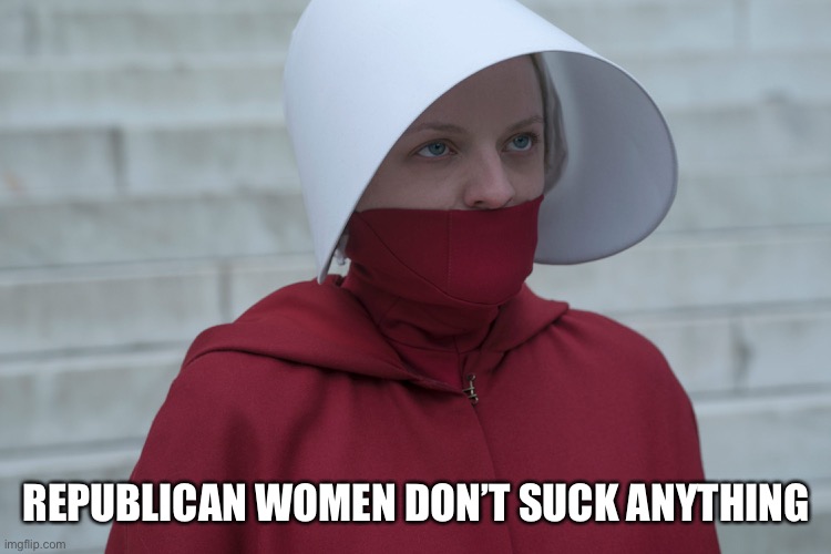 REPUBLICAN WOMEN DON’T SUCK ANYTHING | made w/ Imgflip meme maker