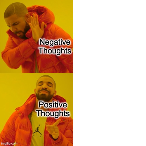 Drake Hotline Bling Meme | Negative Thoughts; Positive Thoughts | image tagged in memes,drake hotline bling | made w/ Imgflip meme maker