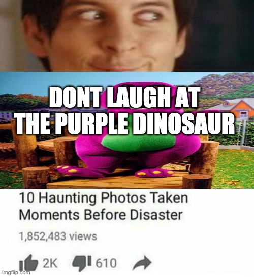 DONT LAUGH AT THE PURPLE DINOSAUR | image tagged in barney | made w/ Imgflip meme maker