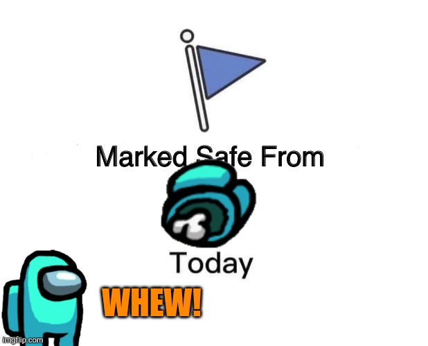 marked safe from this today | WHEW! | image tagged in memes,marked safe from,among us | made w/ Imgflip meme maker